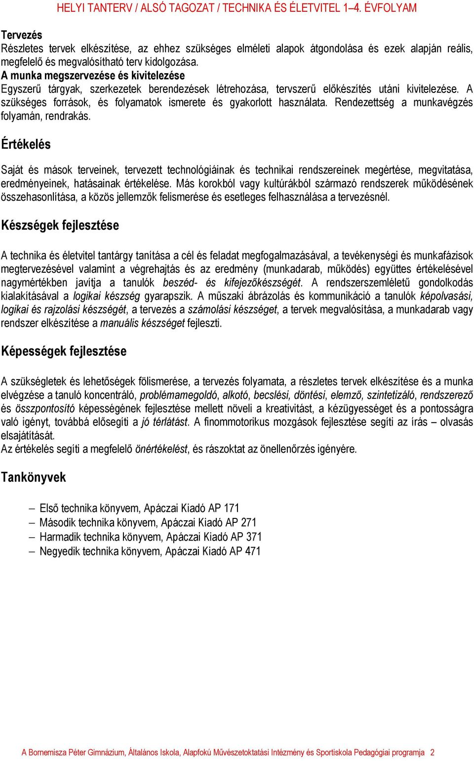 A szükséges források, és folyamatok ismerete és gyakorlott használata. Rendezettség a munkavégzés folyamán, rendrakás.