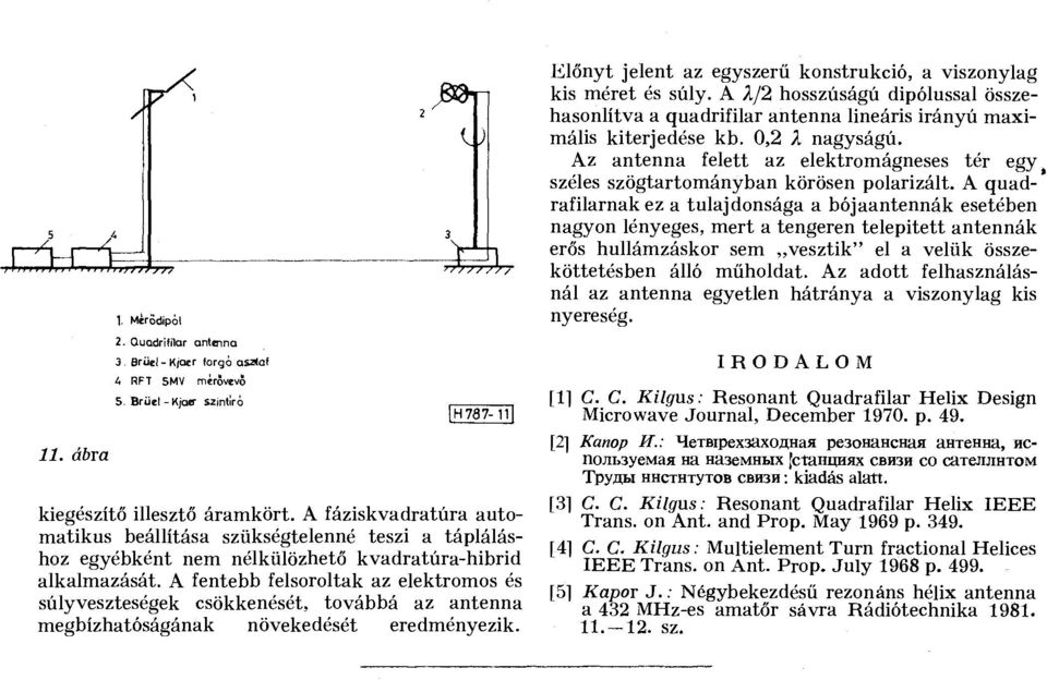 A fentebb felsoroltak az elektromos és súlyveszteségek csökkenését, továbbá az antenna megbízhatóságának növekedését eredményezik.