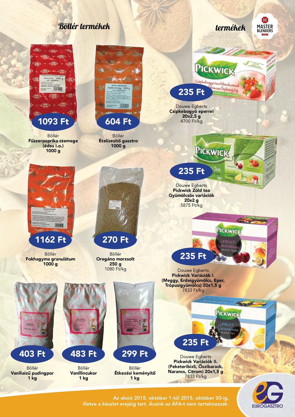 Ft/kg 1162 Ft Fokhagyma granulátum 1000 g 270 Ft Oregáno morzsolt 250 g 1080 Ft/kg 235 Ft Douwe Egberts Pickwick Variációk I.