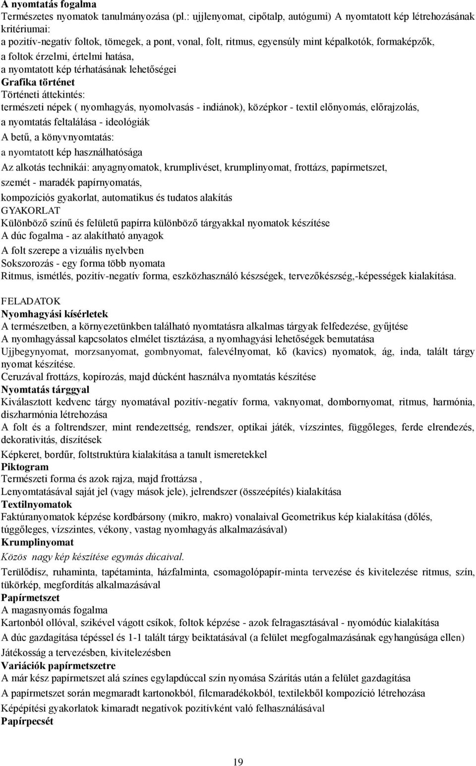 érzelmi, értelmi hatása, a nyomtatott kép térhatásának lehetőségei Grafika történet Történeti áttekintés: természeti népek ( nyomhagyás, nyomolvasás - indiánok), középkor - textil előnyomás,