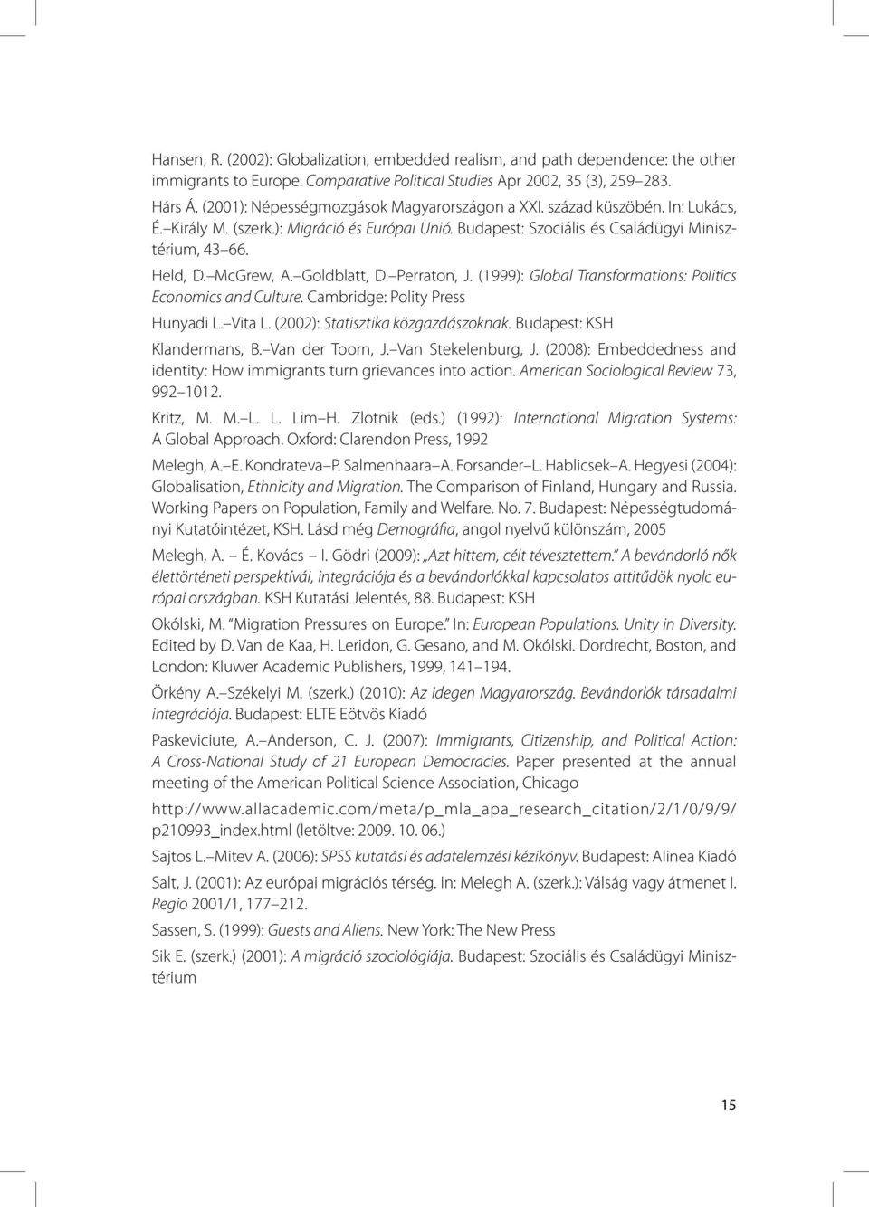 Goldblatt, D. Perraton, J. (1999): Global Transformations: Politics Economics and Culture. Cambridge: Polity Press Hunyadi L. Vita L. (2002): Statisztika közgazdászoknak. Budapest: KSH Klandermans, B.