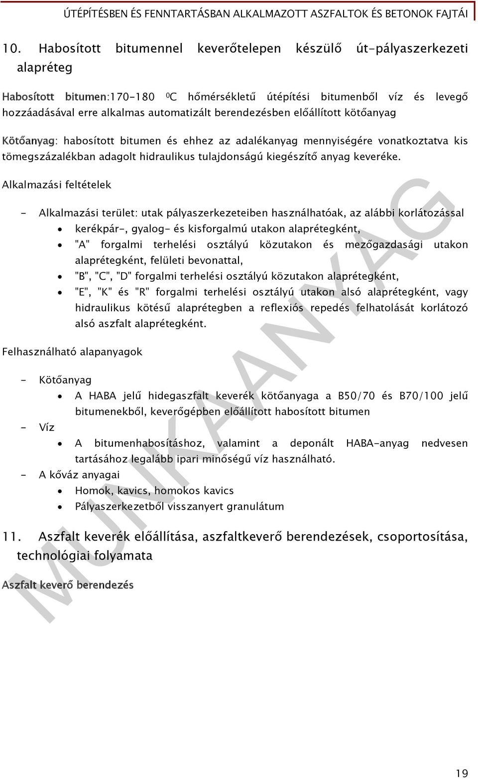 Alkalmazási feltételek - Alkalmazási terület: utak pályaszerkezeteiben használhatóak, az alábbi korlátozással kerékpár-, gyalog- és kisforgalmú utakon alaprétegként, "A" forgalmi terhelési osztályú