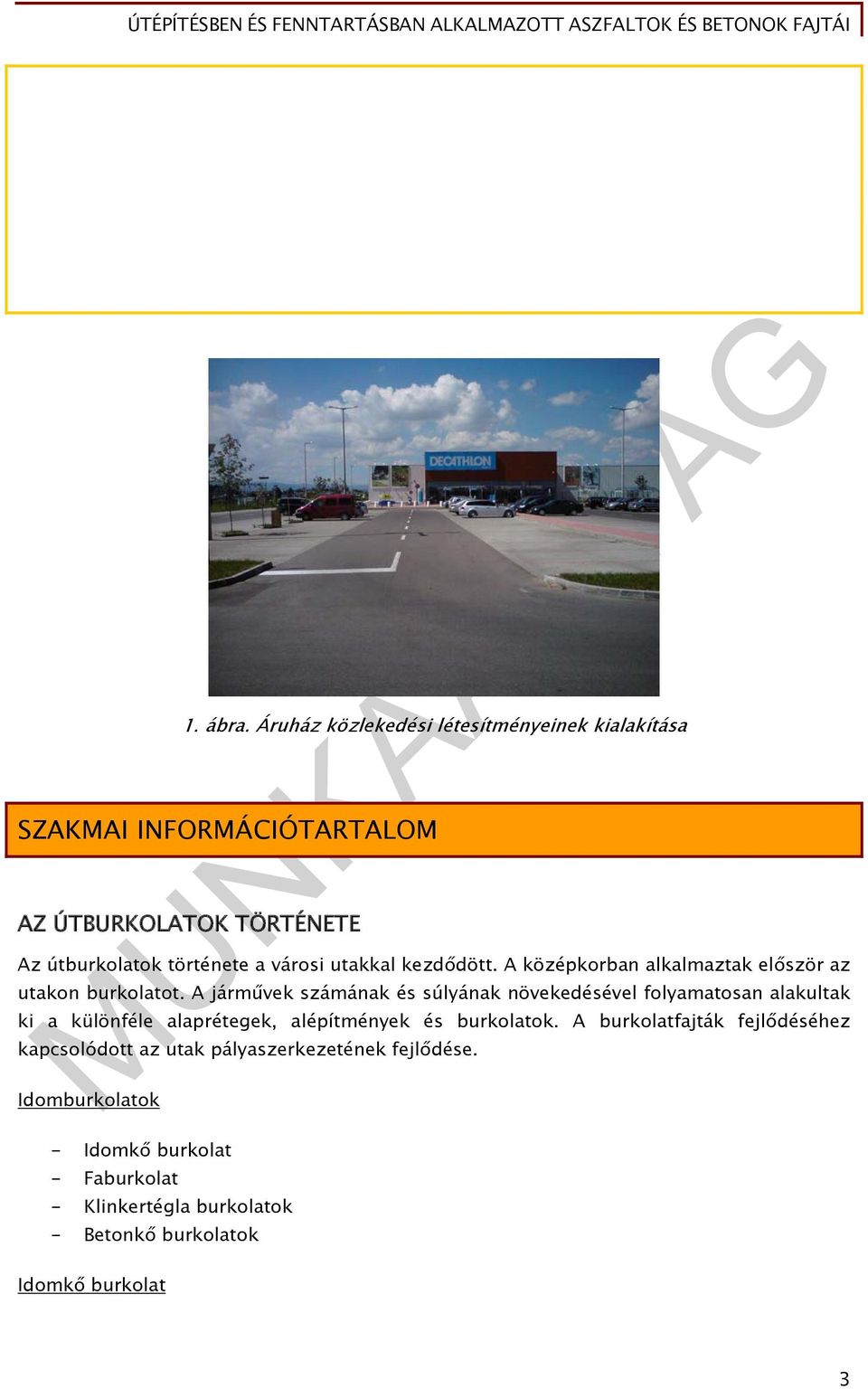 városi utakkal kezdődött. A középkorban alkalmaztak először az utakon burkolatot.