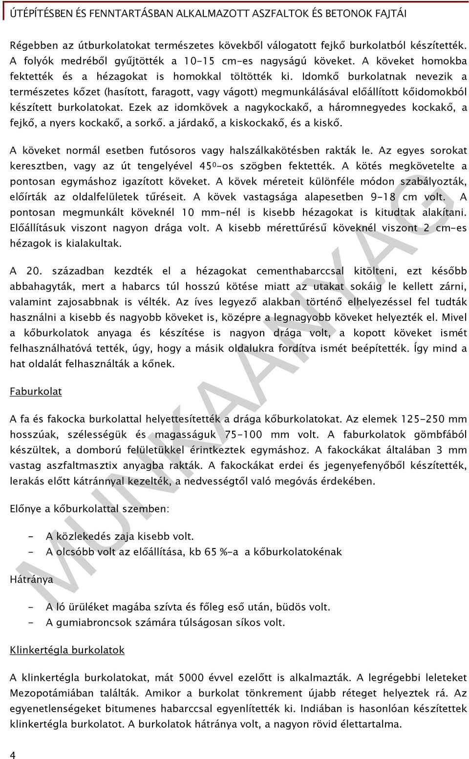 Idomkő burkolatnak nevezik a természetes kőzet (hasított, faragott, vagy vágott) megmunkálásával előállított kőidomokból készített burkolatokat.