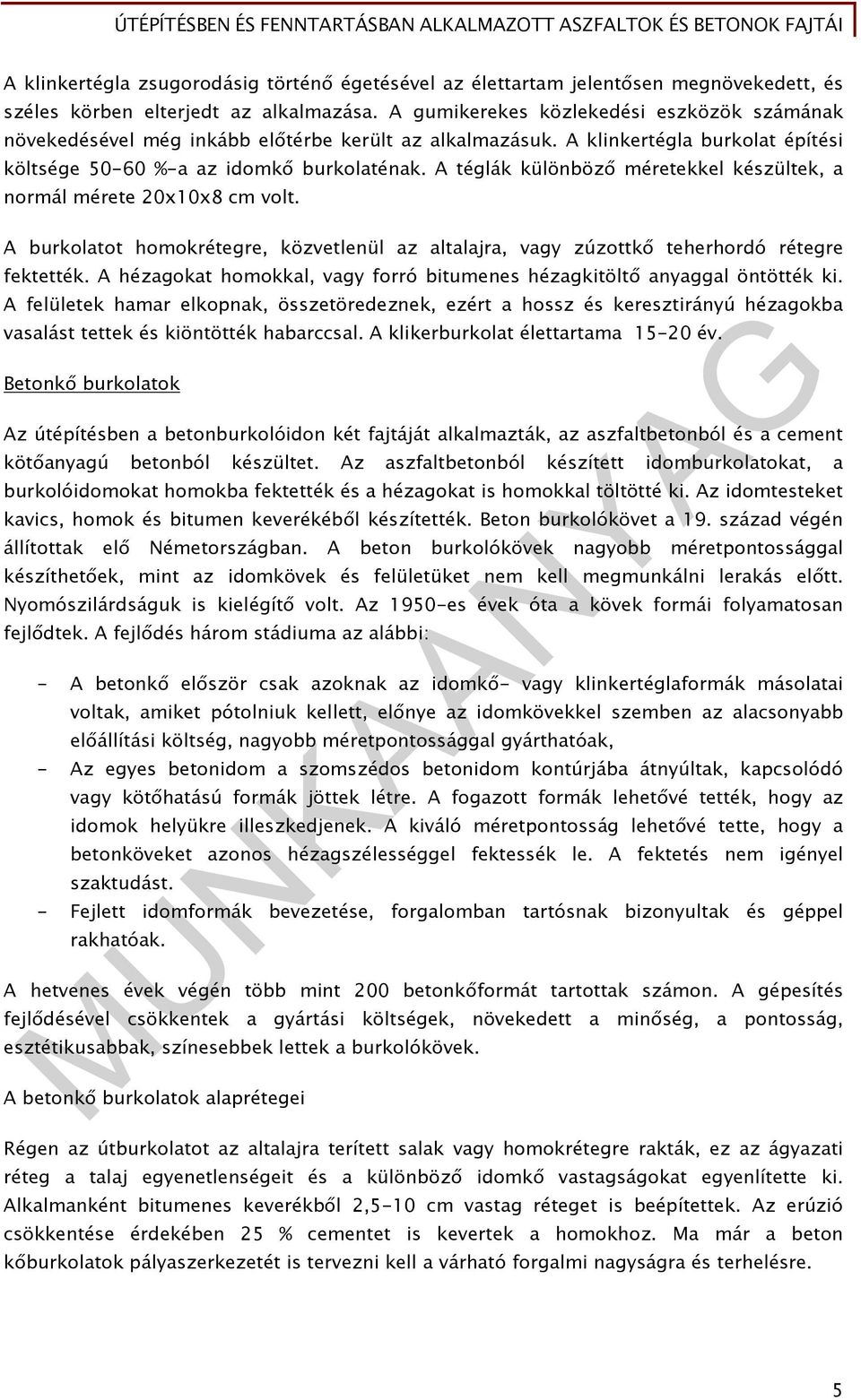 A téglák különböző méretekkel készültek, a normál mérete 20x10x8 cm volt. A burkolatot homokrétegre, közvetlenül az altalajra, vagy zúzottkő teherhordó rétegre fektették.
