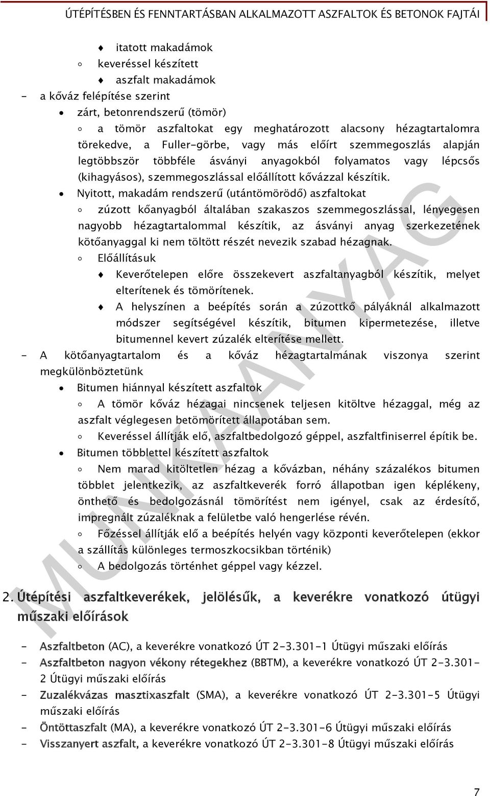 Nyitott, makadám rendszerű (utántömörödő) aszfaltokat zúzott kőanyagból általában szakaszos szemmegoszlással, lényegesen nagyobb hézagtartalommal készítik, az ásványi anyag szerkezetének kötőanyaggal