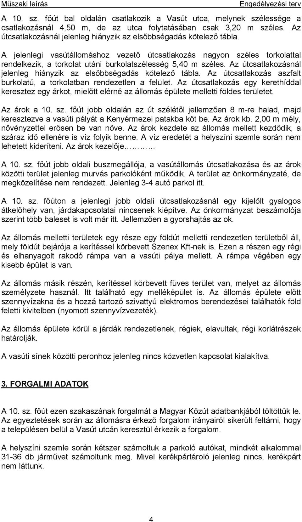 A jelenlegi vasútállomáshoz vezető útcsatlakozás nagyon széles torkolattal rendelkezik, a torkolat utáni burkolatszélesség 5,40 m széles.