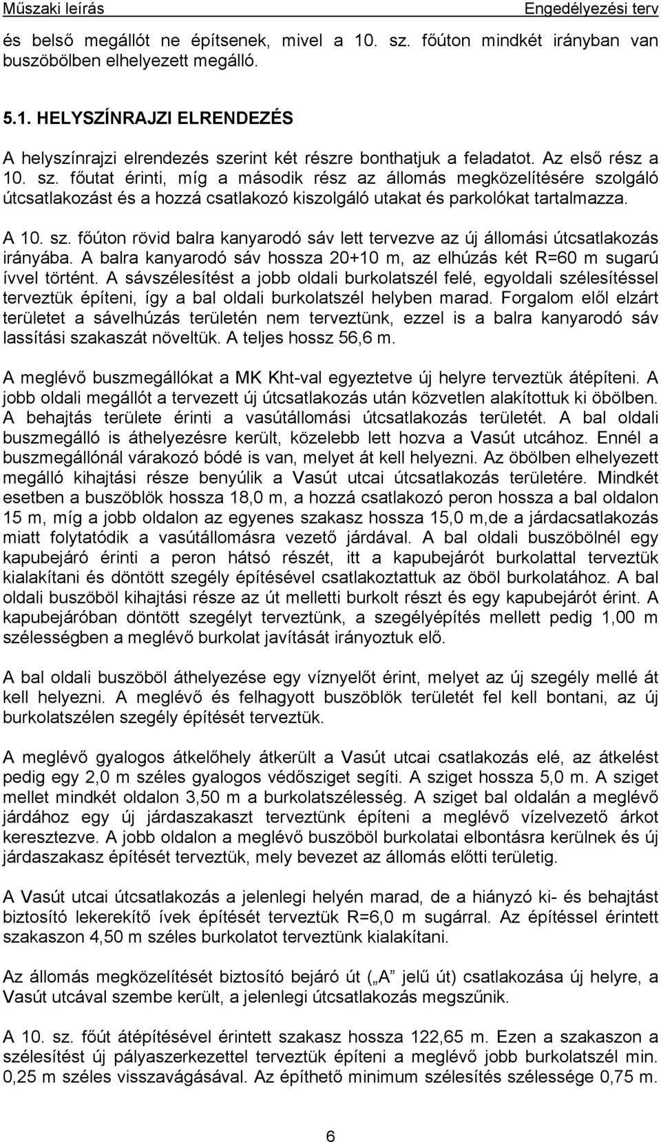 A balra kanyarodó sáv hossza 20+10 m, az elhúzás két R=60 m sugarú ívvel történt.
