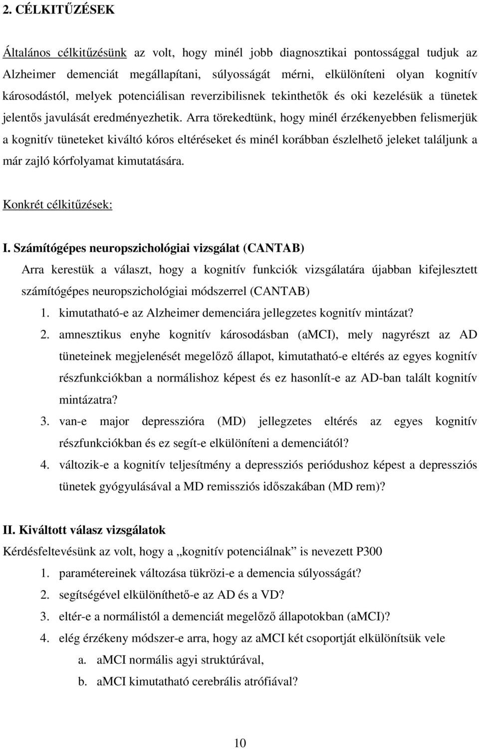 Arra törekedtünk, hogy minél érzékenyebben felismerjük a kognitív tüneteket kiváltó kóros eltéréseket és minél korábban észlelhetı jeleket találjunk a már zajló kórfolyamat kimutatására.