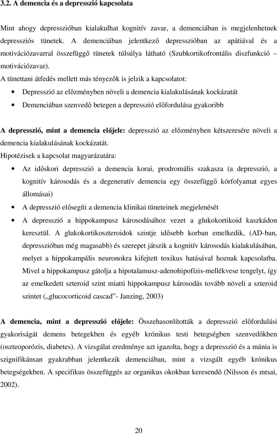 A tünettani átfedés mellett más tényezık is jelzik a kapcsolatot: Depresszió az elızményben növeli a demencia kialakulásának kockázatát Demenciában szenvedı betegen a depresszió elıfordulása