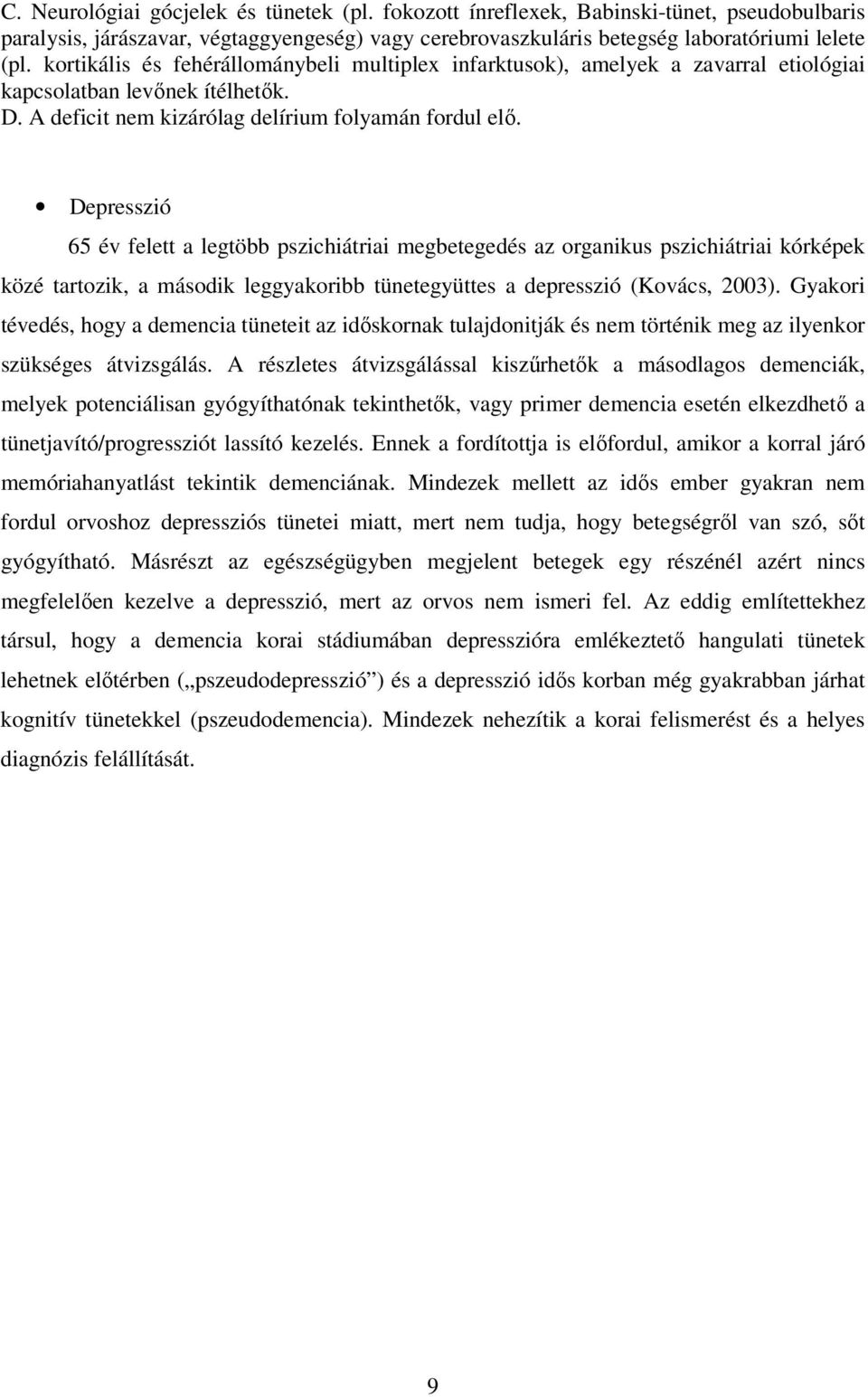 Depresszió 65 év felett a legtöbb pszichiátriai megbetegedés az organikus pszichiátriai kórképek közé tartozik, a második leggyakoribb tünetegyüttes a depresszió (Kovács, 2003).