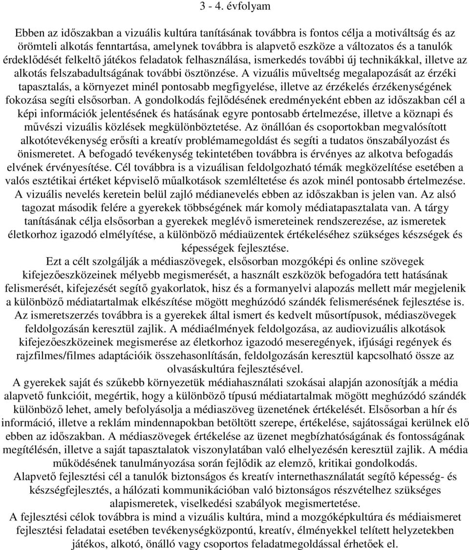 A vizuális műveltség megalapozását az érzéki tapasztalás, a környezet minél pontosabb megfigyelése, illetve az érzékelés érzékenységének fokozása segíti elsősorban.