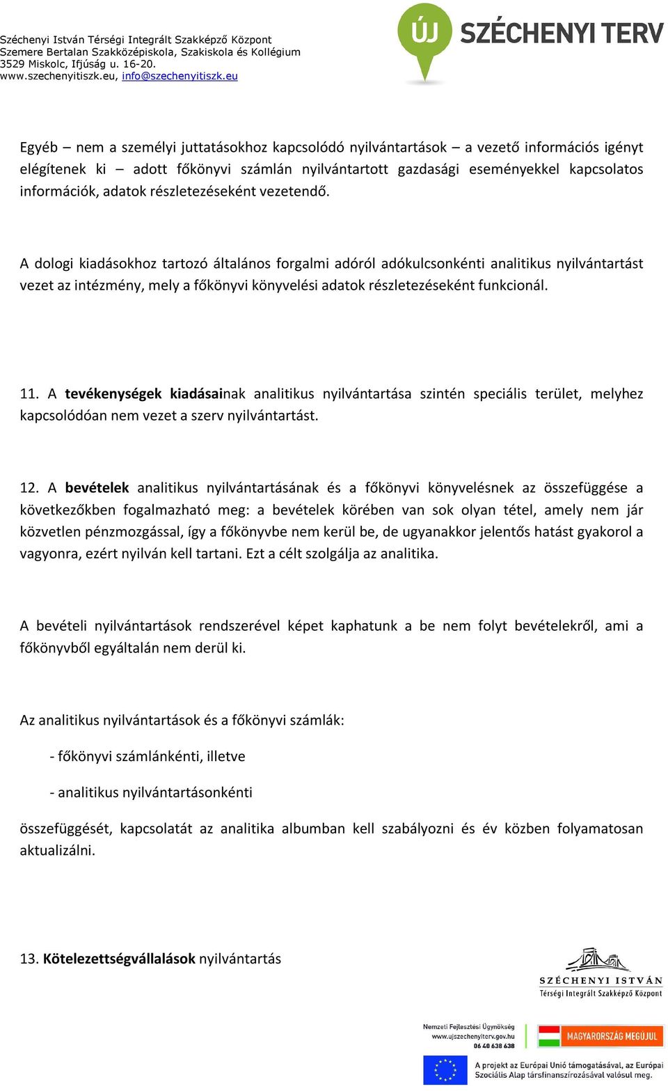 A dologi kiadásokhoz tartozó általános forgalmi adóról adókulcsonkénti analitikus nyilvántartást vezet az intézmény, mely a főkönyvi könyvelési adatok részletezéseként funkcionál. 11.