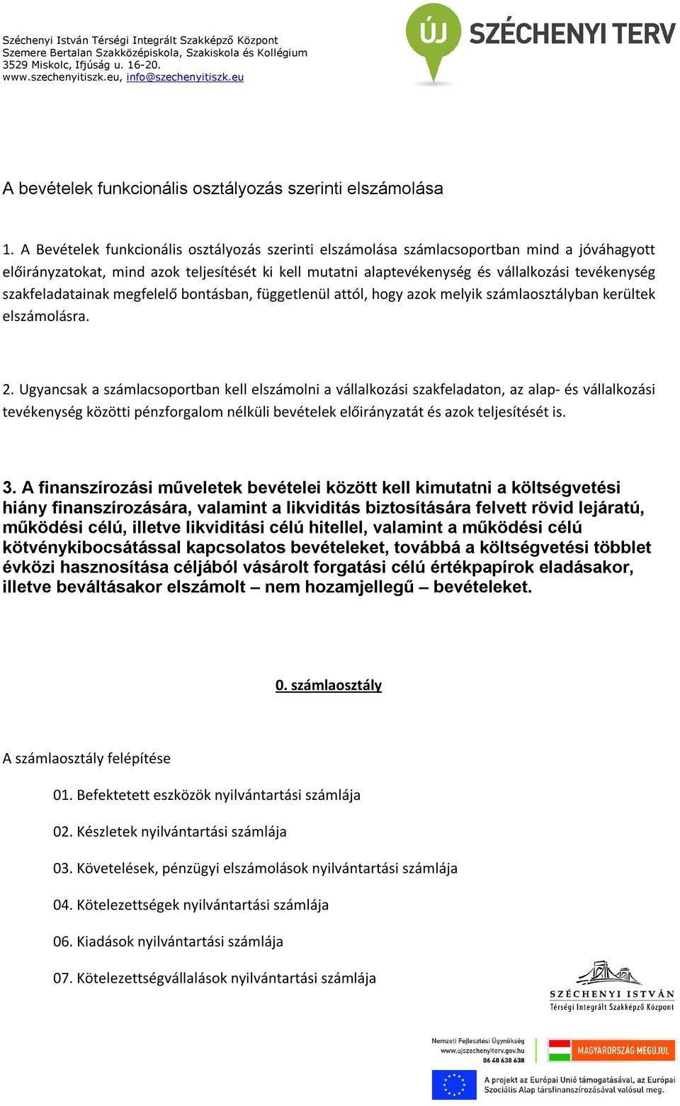 szakfeladatainak megfelelő bontásban, függetlenül attól, hogy azok melyik számlaosztályban kerültek elszámolásra. 2.