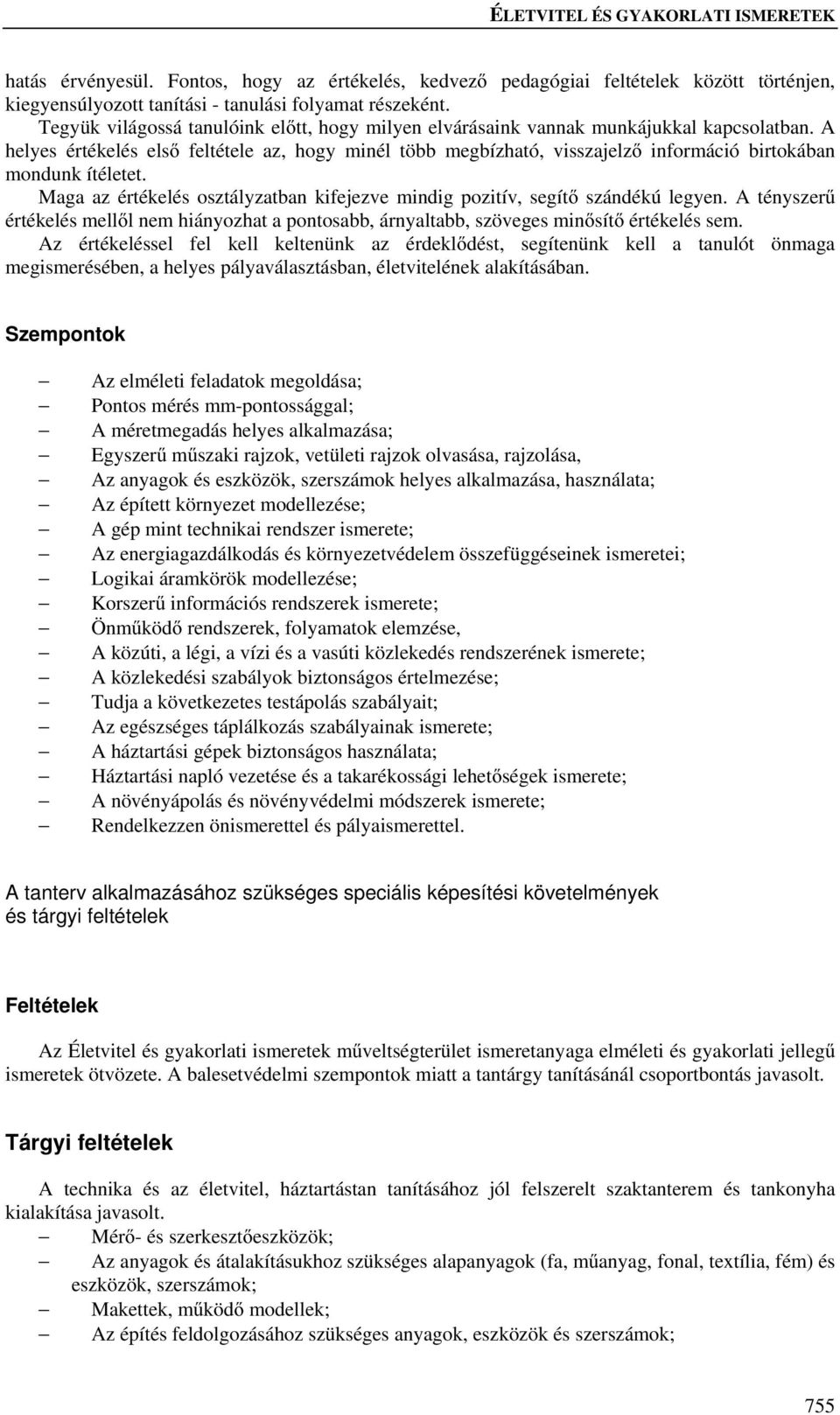 A helyes értékelés első feltétele az, hogy minél több megbízható, visszajelző információ birtokában mondunk ítéletet. Maga az értékelés osztályzatban kifejezve mindig pozitív, segítő szándékú legyen.