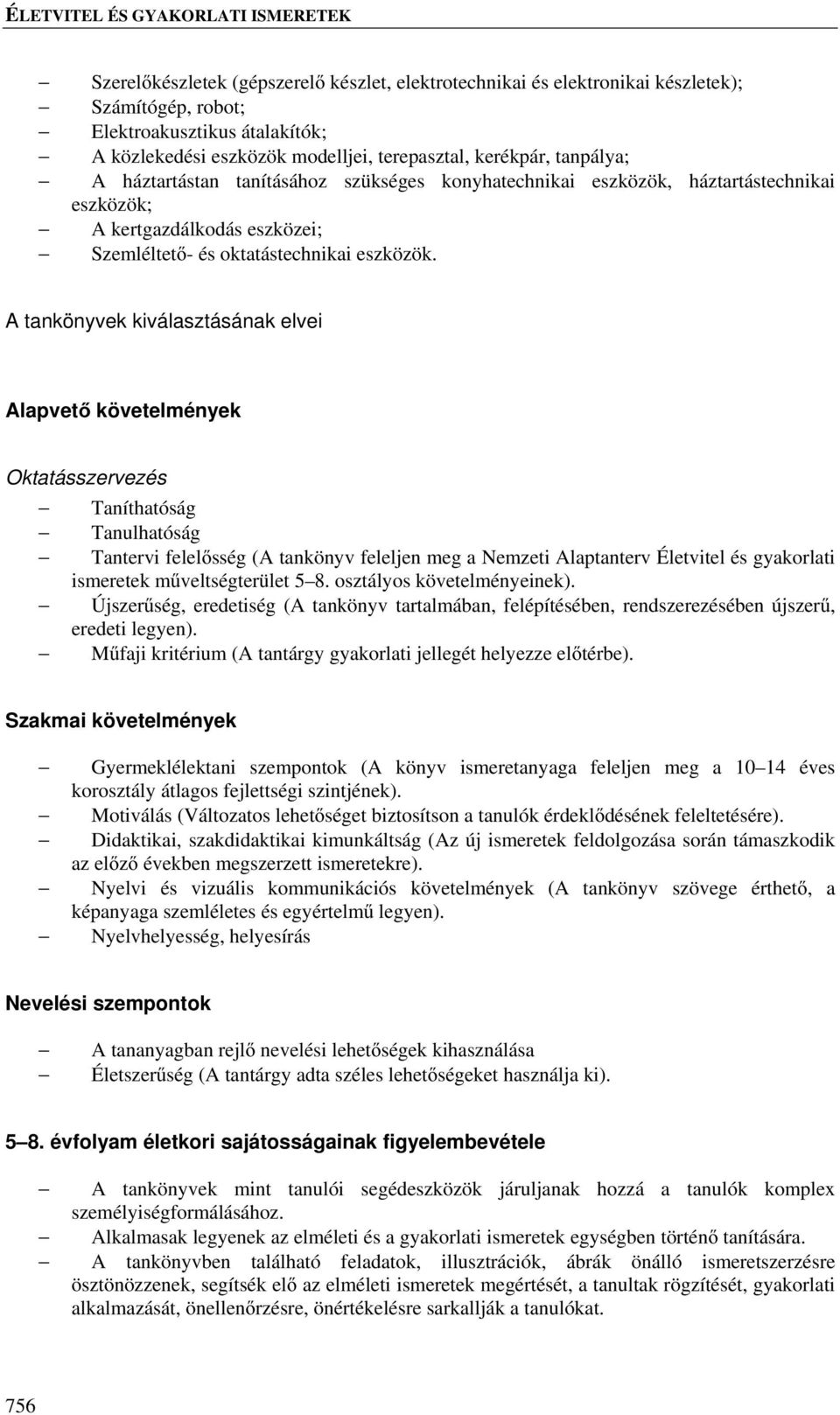 A tankönyvek kiválasztásának elvei Alapvető követelmények Oktatásszervezés Taníthatóság Tanulhatóság Tantervi felelősség (A tankönyv feleljen meg a Nemzeti Alaptanterv Életvitel és gyakorlati