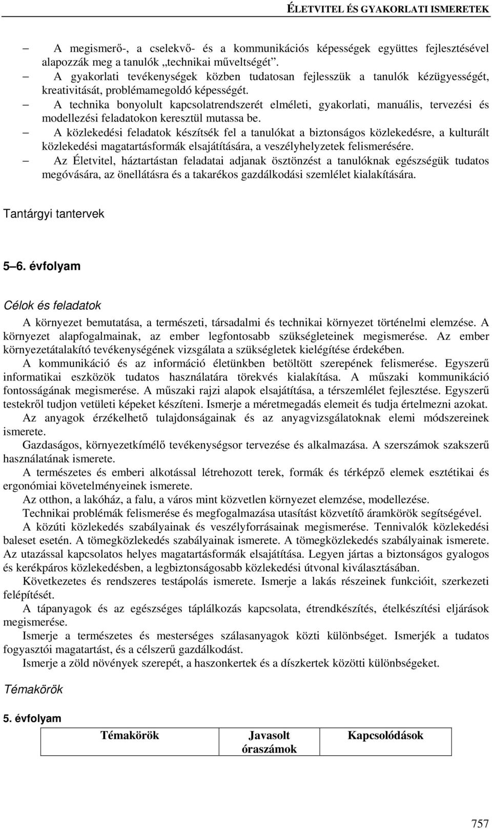 A technika bonyolult kapcsolatrendszerét elméleti, gyakorlati, manuális, tervezési és modellezési feladatokon keresztül mutassa be.