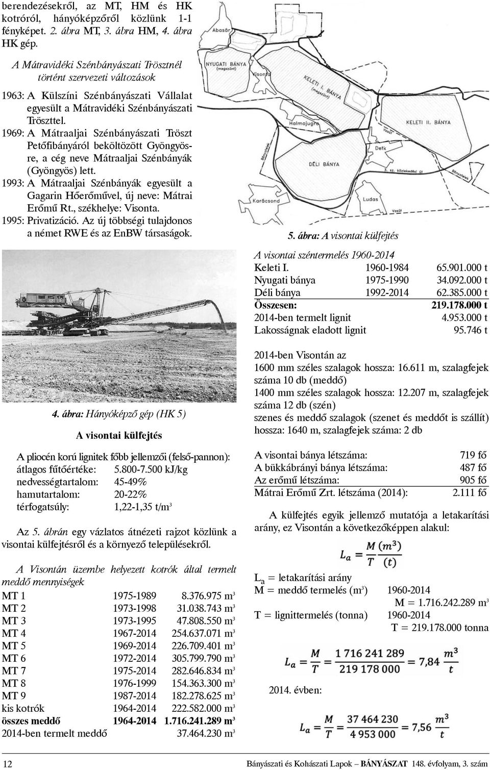 1969: A Mátraaljai Szénbányászati Tröszt Petõfibányáról beköltözött Gyöngyösre, a cég neve Mátraaljai Szénbányák (Gyöngyös) lett.