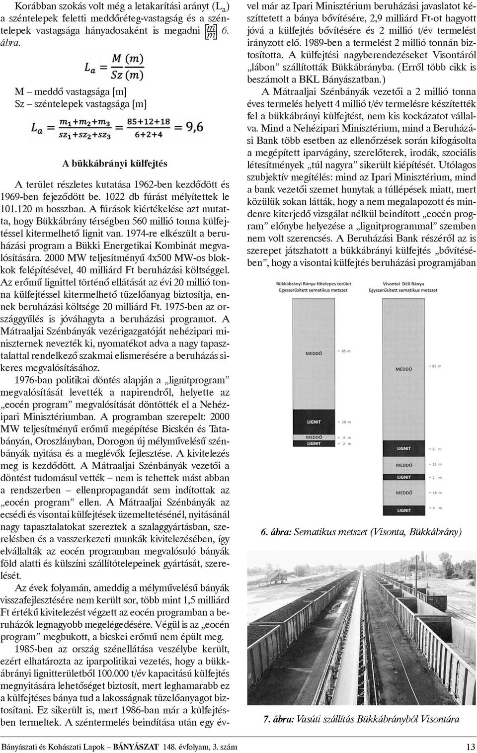 120 m hosszban. A fúrások kiértékelése azt mutatta, hogy Bükkábrány térségben 560 millió tonna külfejtéssel kitermelhetõ lignit van.