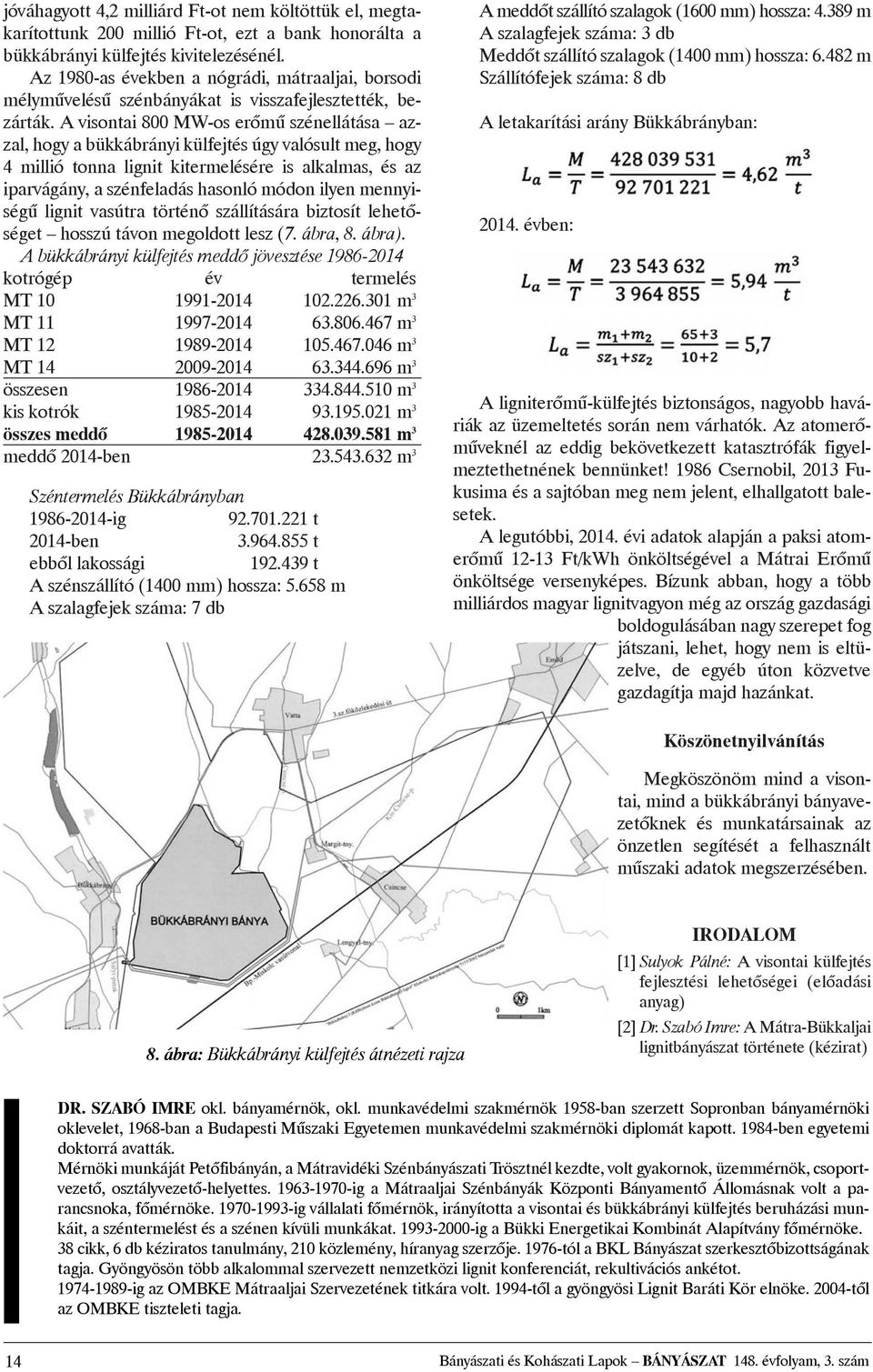 A visontai 800 MW-os erõmû szénellátása azzal, hogy a bükkábrányi külfejtés úgy valósult meg, hogy 4 millió tonna lignit kitermelésére is alkalmas, és az iparvágány, a szénfeladás hasonló módon ilyen