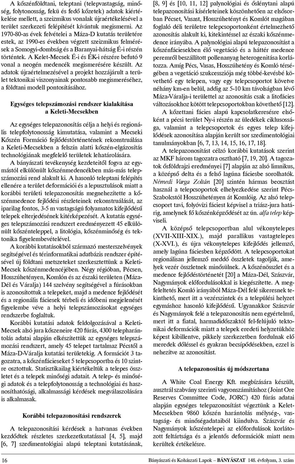 A Kelet-Mecsek É-i és ÉK-i részére befutó 9 vonal a neogén medencék megismerésére készült.