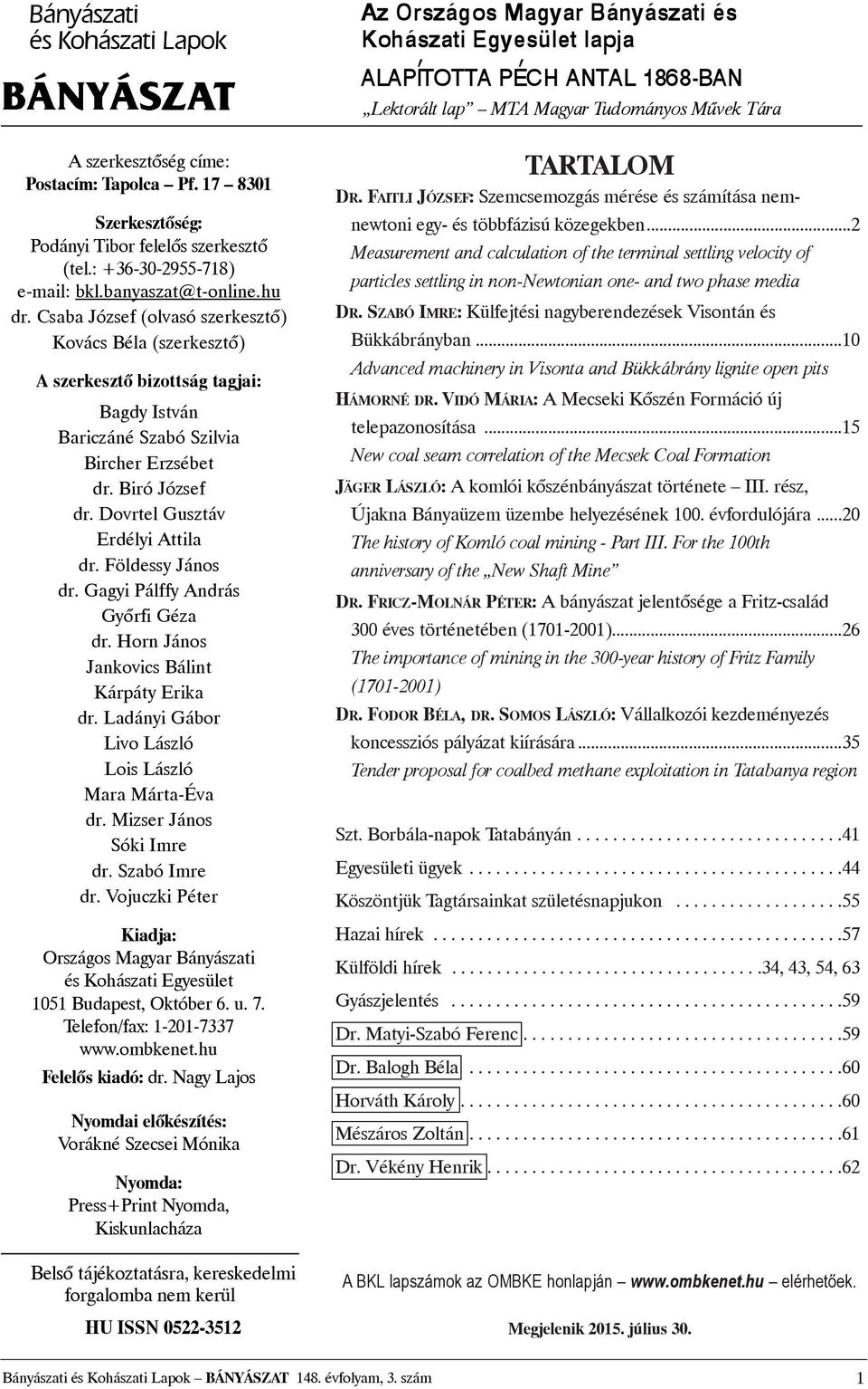 Csaba József (olvasó szerkesztõ) Kovács Béla (szerkesztõ) A szerkesztõ bizottság tagjai: Bagdy István Bariczáné Szabó Szilvia Bircher Erzsébet dr. Biró József dr. Dovrtel Gusztáv Erdélyi Attila dr.