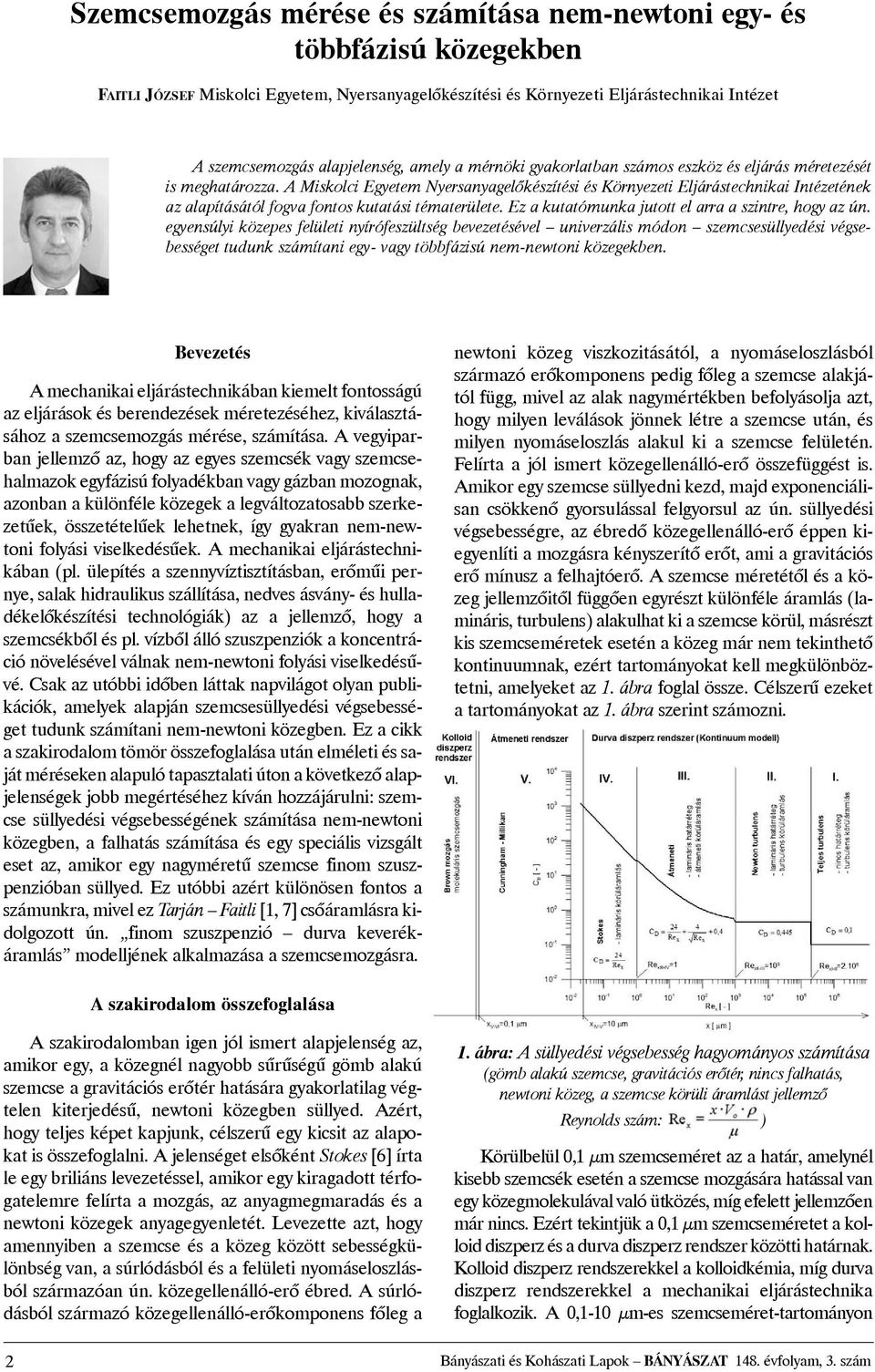 A Miskolci Egyetem Nyersanyagelõkészítési és Környezeti Eljárástechnikai Intézetének az alapításától fogva fontos kutatási tématerülete. Ez a kutatómunka jutott el arra a szintre, hogy az ún.