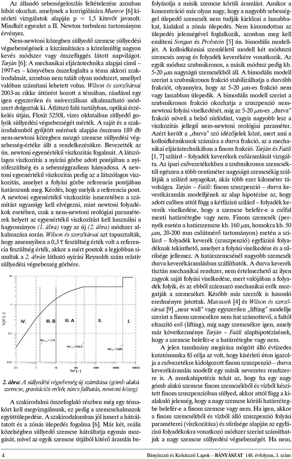 Tarján [6]: A mechanikai eljárástechnika alapjai címû 1997-es könyvében összefoglalta a téma akkori szakirodalmát, azonban nem talált olyan módszert, amellyel valóban számítani lehetett volna.