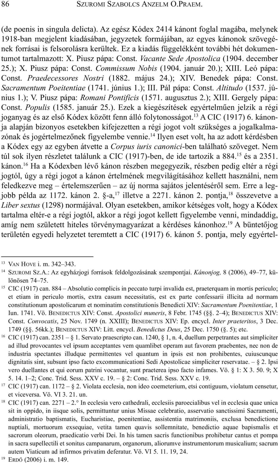 Leó pápa: Const. Praedecessores Nostri (1882. május 24.); XIV. Benedek pápa: Const. Sacramentum Poeitentiae (1741. június 1.); III. Pál pápa: Const. Altitudo (1537. június 1.); V.