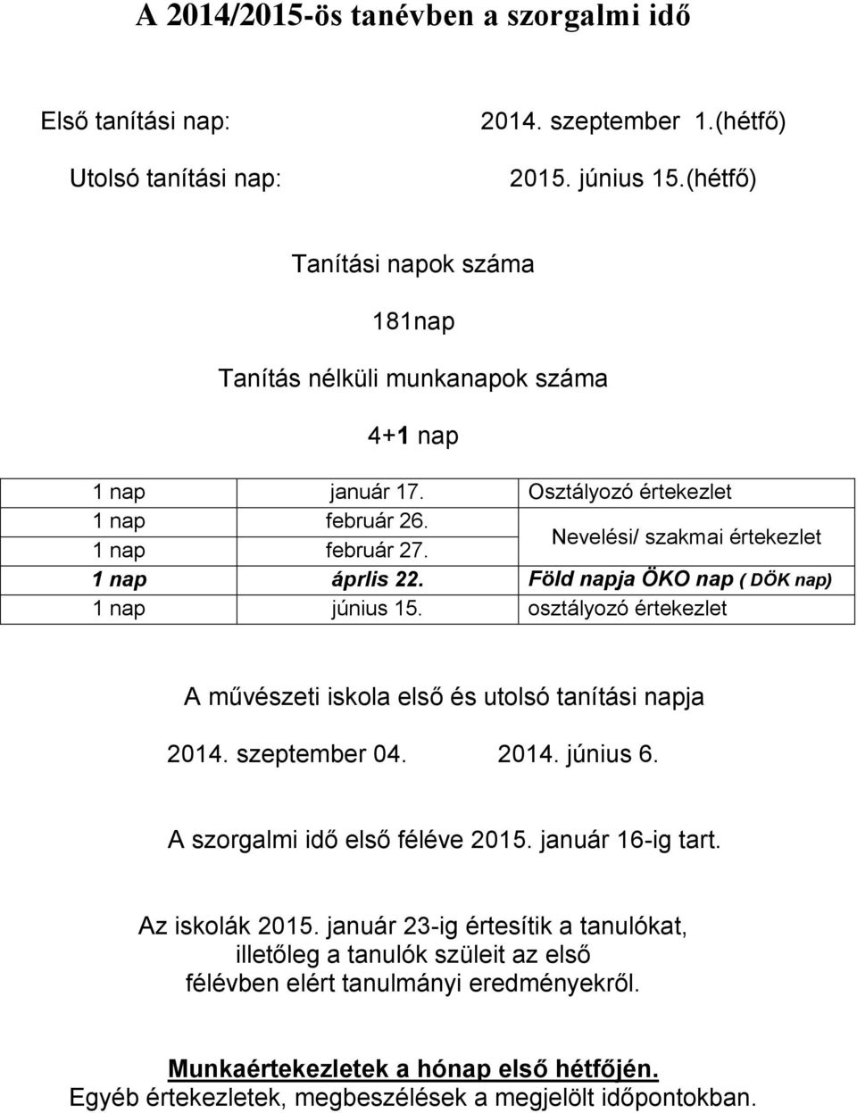 Nevelési/ szakmai értekezlet 1 nap áprlis 22. Föld napja ÖKO nap ( DÖK nap) 1 nap június 15. osztályozó értekezlet A művészeti iskola első és utolsó tanítási napja 2014. szeptember 04. 2014. június 6.