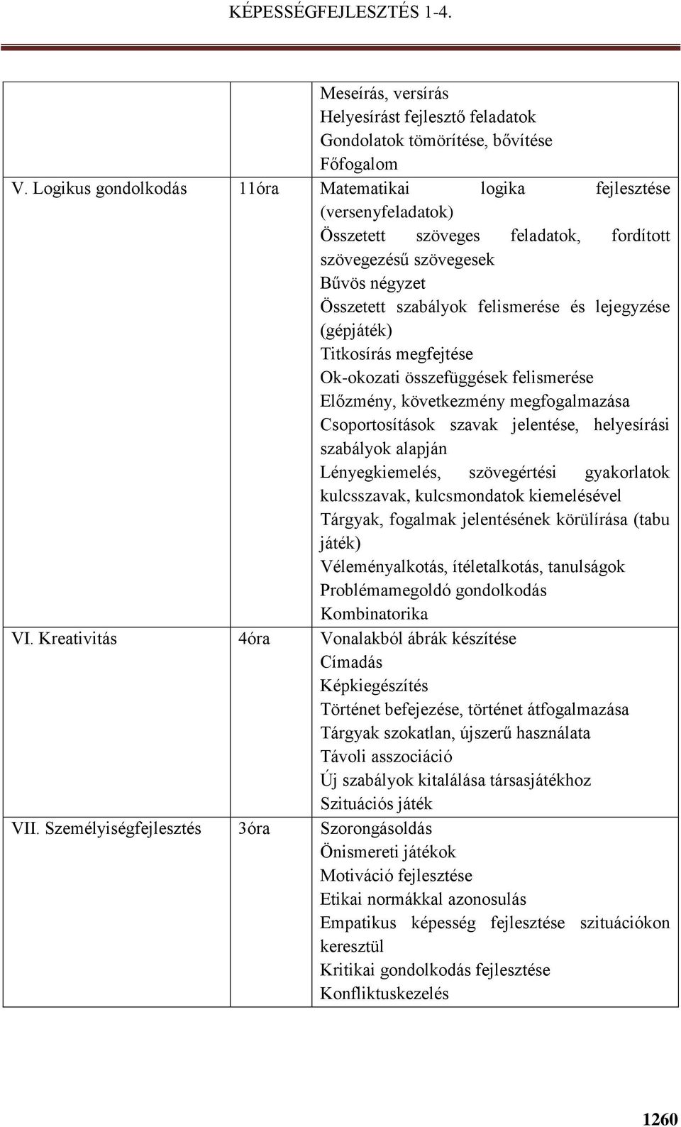 (gépjáték) Titkosírás megfejtése Ok-okozati összefüggések felismerése Előzmény, következmény megfogalmazása Csoportosítások szavak jelentése, helyesírási szabályok alapján Lényegkiemelés,