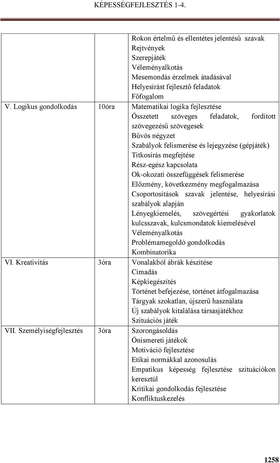 megfejtése Rész-egész kapcsolata Ok-okozati összefüggések felismerése Előzmény, következmény megfogalmazása Csoportosítások szavak jelentése, helyesírási szabályok alapján Lényegkiemelés,