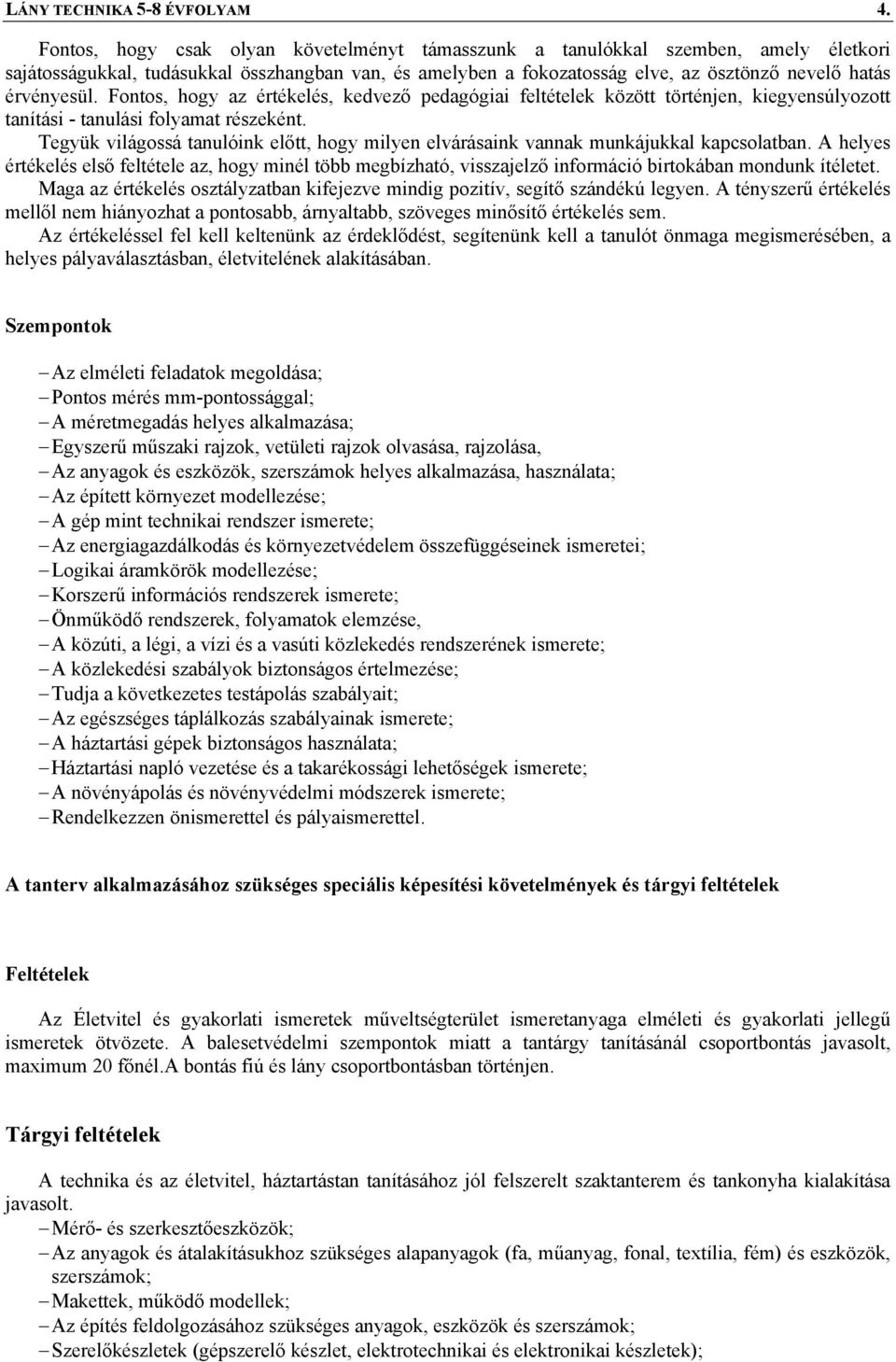 Fontos, hogy az értékelés, kedvező pedagógiai feltételek között történjen, kiegyensúlyozott tanítási - tanulási folyamat részeként.