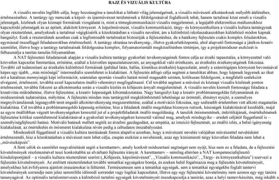 mint a tömegkommunikáció vizuális megjelenései, a legújabb elektronikus médiumokhoz kapcsolódó jelenségek és az épített, alakított környezet.