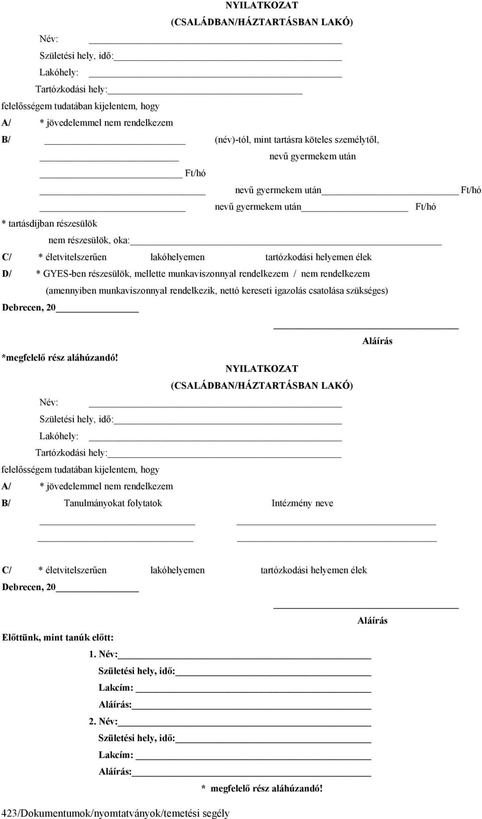 helyemen élek D/ * GYES-ben részesülök, mellette munkaviszonnyal rendelkezem / nem rendelkezem (amennyiben munkaviszonnyal rendelkezik, nettó kereseti igazolás csatolása szükséges) Debrecen, 20