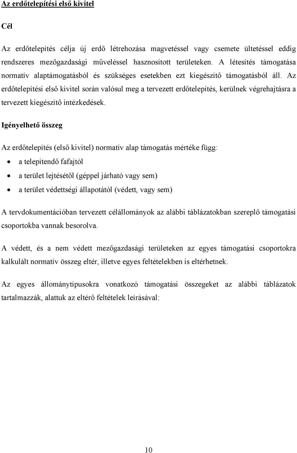Az erdőtelepítési első kivitel során valósul meg a tervezett erdőtelepítés, kerülnek végrehajtásra a tervezett kiegészítő intézkedések.