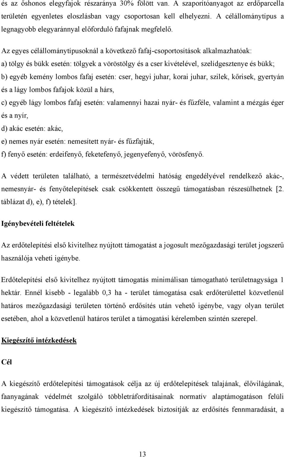 Az egyes célállománytípusoknál a következő fafaj-csoportosítások alkalmazhatóak: a) tölgy és bükk esetén: tölgyek a vöröstölgy és a cser kivételével, szelídgesztenye és bükk; b) egyéb kemény lombos