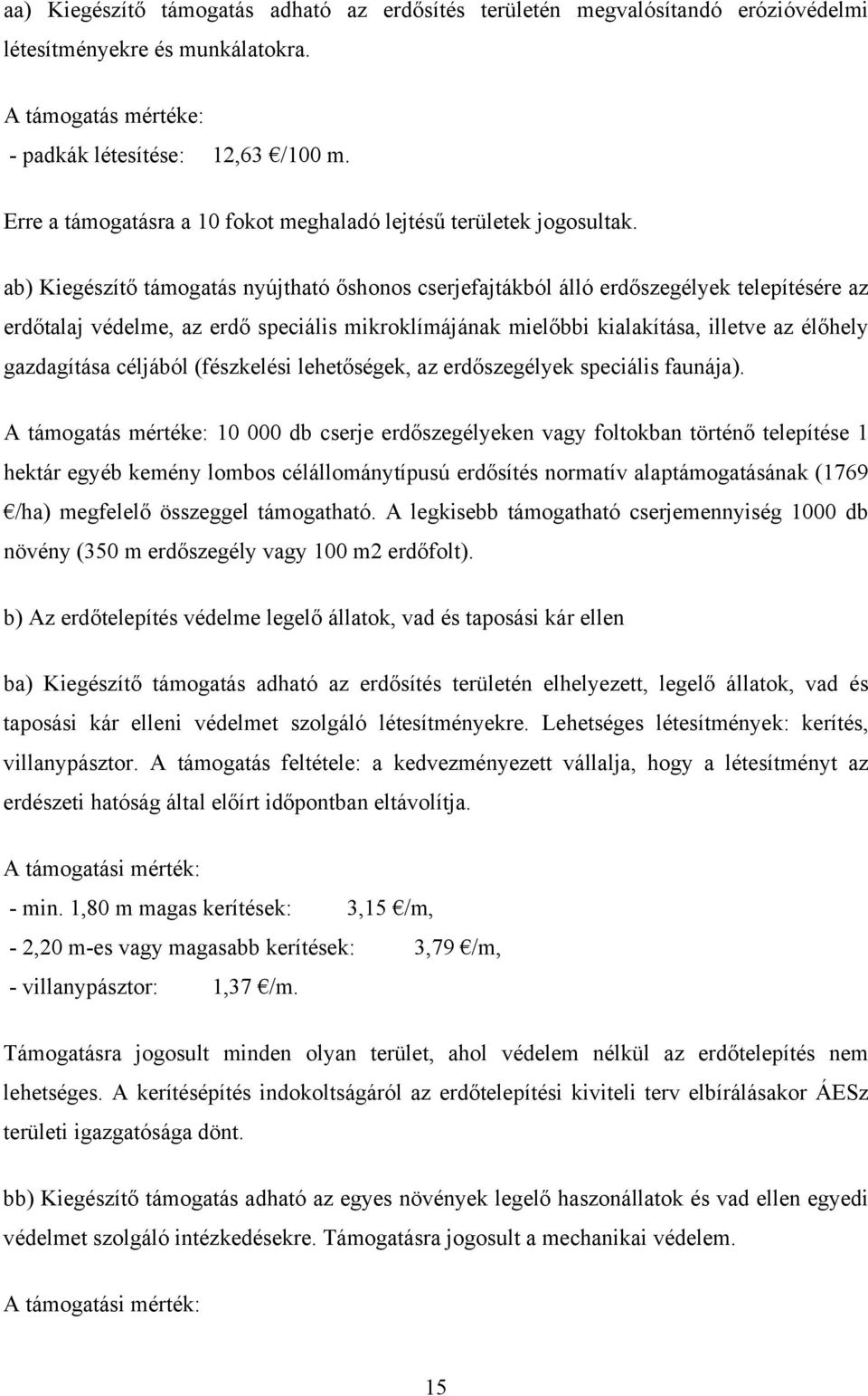 ab) Kiegészítő támogatás nyújtható őshonos cserjefajtákból álló erdőszegélyek telepítésére az erdőtalaj védelme, az erdő speciális mikroklímájának mielőbbi kialakítása, illetve az élőhely gazdagítása