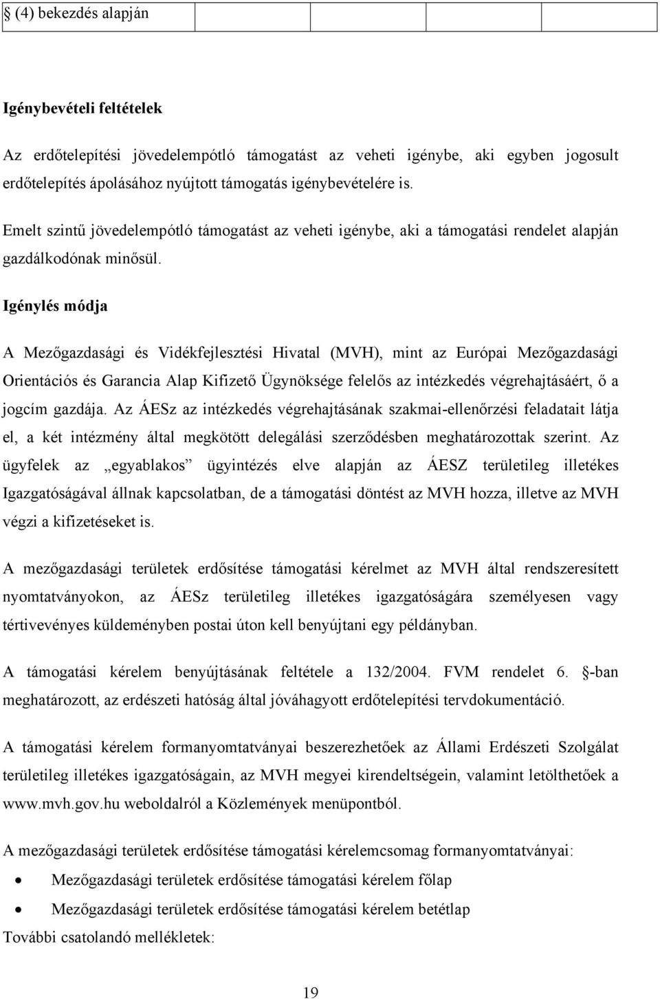 Igénylés módja A Mezőgazdasági és Vidékfejlesztési Hivatal (MVH), mint az Európai Mezőgazdasági Orientációs és Garancia Alap Kifizető Ügynöksége felelős az intézkedés végrehajtásáért, ő a jogcím
