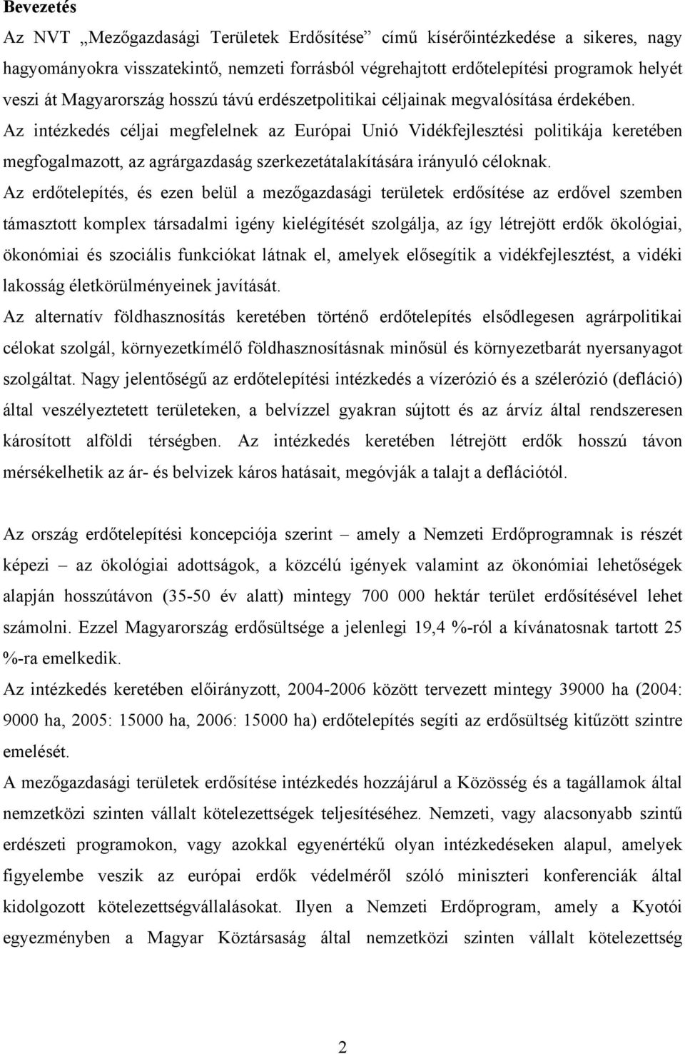 Az intézkedés céljai megfelelnek az Európai Unió Vidékfejlesztési politikája keretében megfogalmazott, az agrárgazdaság szerkezetátalakítására irányuló céloknak.