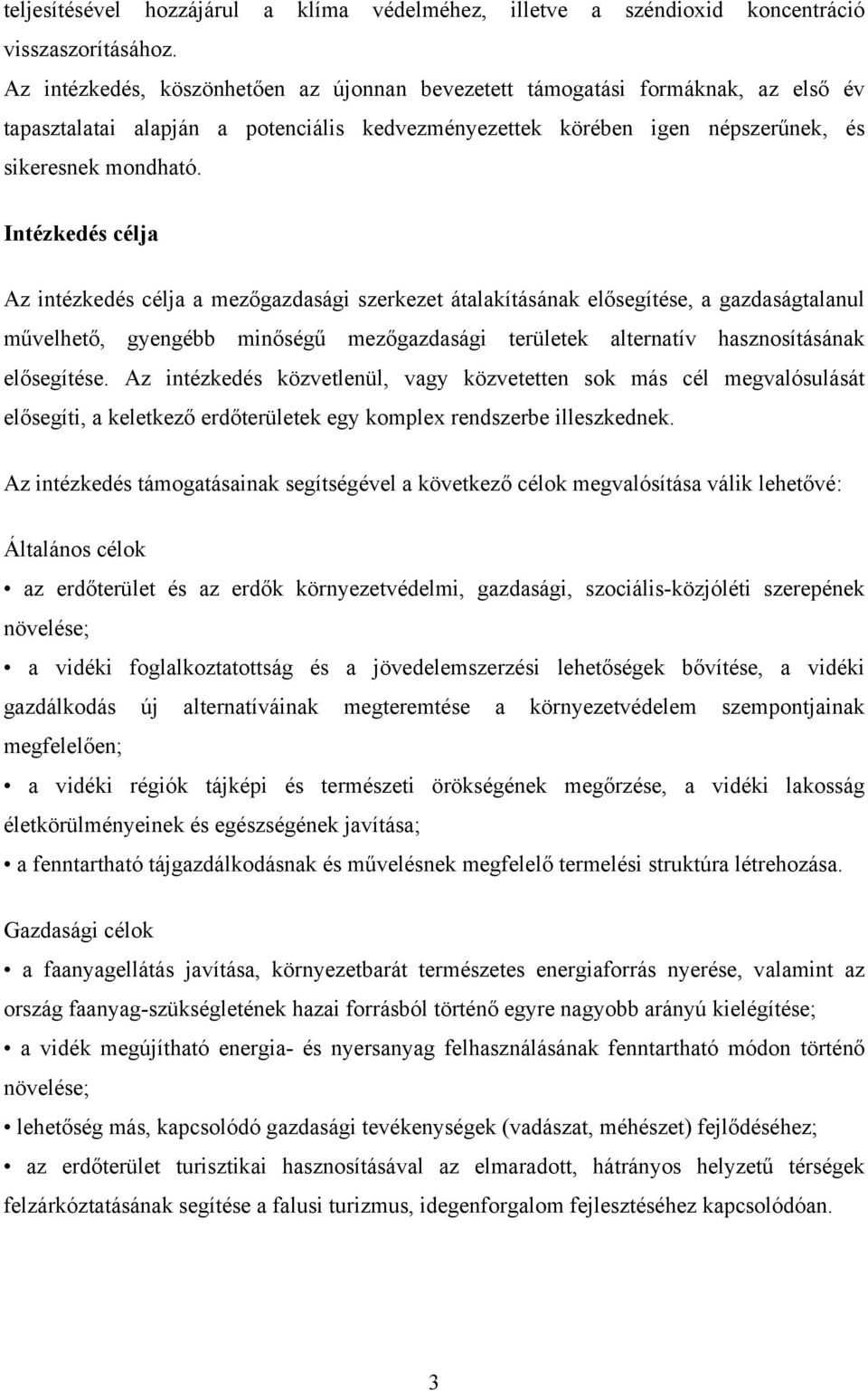 Intézkedés célja Az intézkedés célja a mezőgazdasági szerkezet átalakításának elősegítése, a gazdaságtalanul művelhető, gyengébb minőségű mezőgazdasági területek alternatív hasznosításának