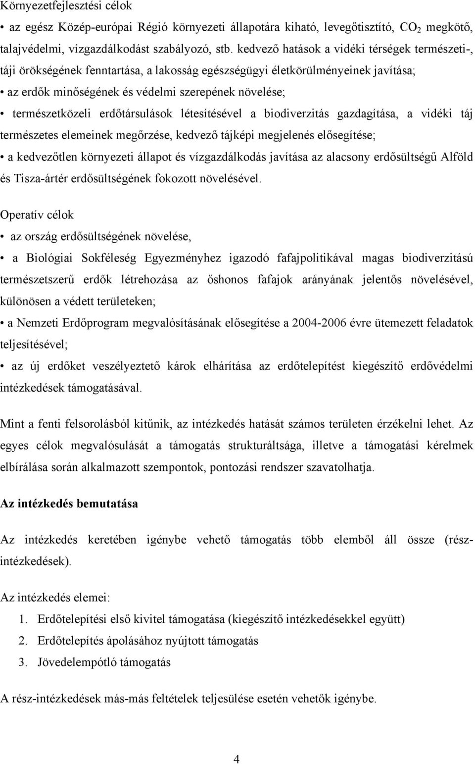 erdőtársulások létesítésével a biodiverzitás gazdagítása, a vidéki táj természetes elemeinek megőrzése, kedvező tájképi megjelenés elősegítése; a kedvezőtlen környezeti állapot és vízgazdálkodás