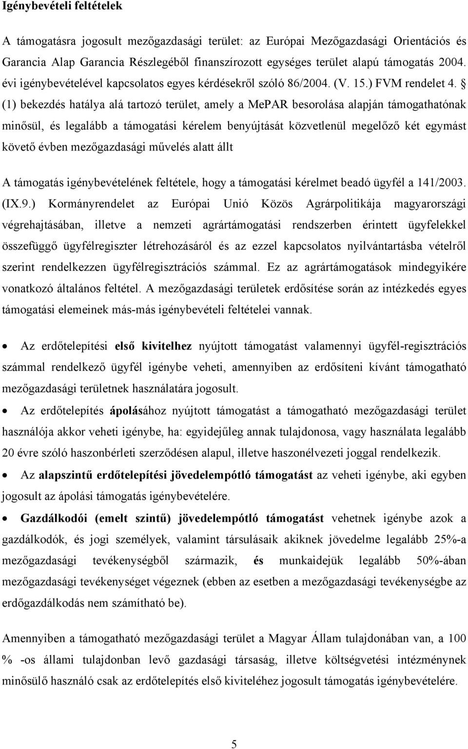 (1) bekezdés hatálya alá tartozó terület, amely a MePAR besorolása alapján támogathatónak minősül, és legalább a támogatási kérelem benyújtását közvetlenül megelőző két egymást követő évben