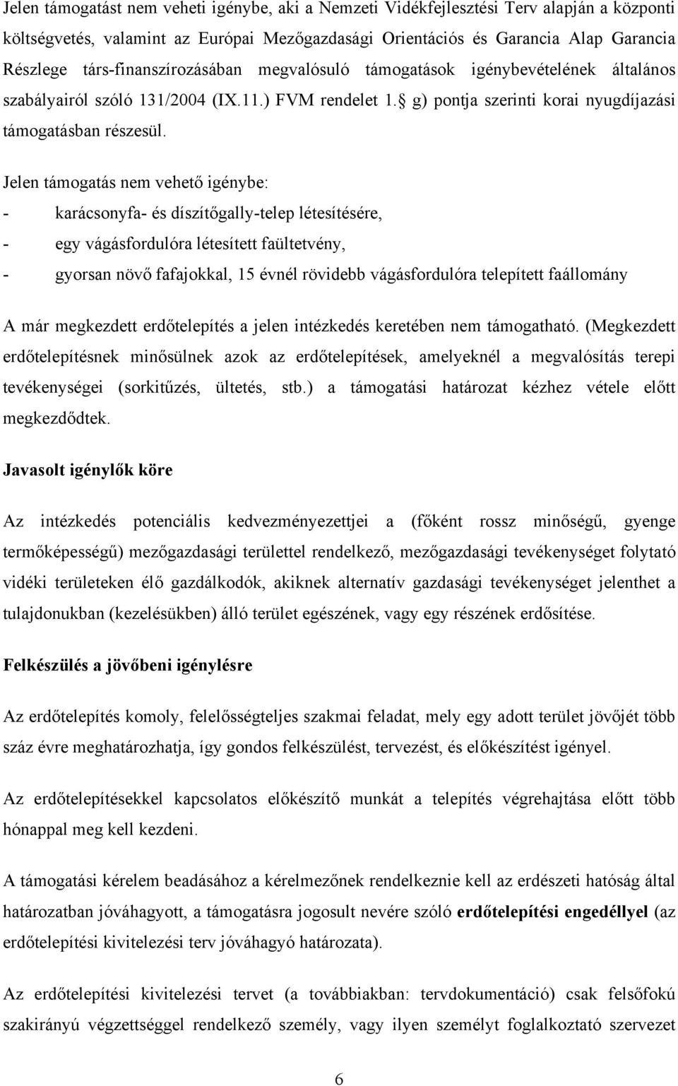 Jelen támogatás nem vehető igénybe: - karácsonyfa- és díszítőgally-telep létesítésére, - egy vágásfordulóra létesített faültetvény, - gyorsan növő fafajokkal, 15 évnél rövidebb vágásfordulóra