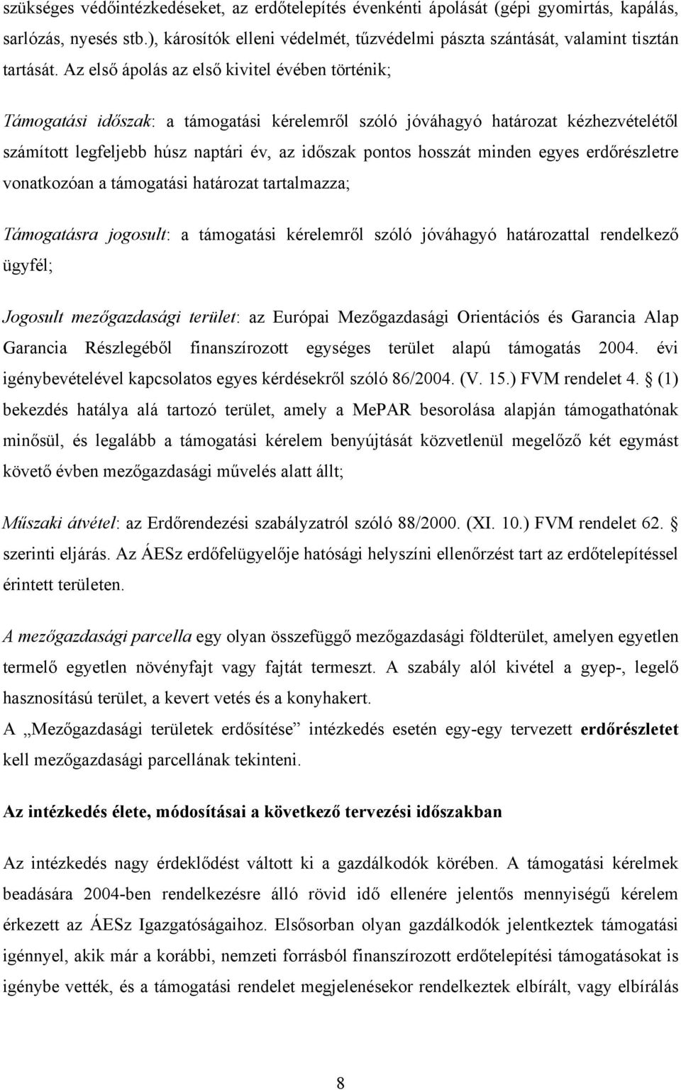 minden egyes erdőrészletre vonatkozóan a támogatási határozat tartalmazza; Támogatásra jogosult: a támogatási kérelemről szóló jóváhagyó határozattal rendelkező ügyfél; Jogosult mezőgazdasági