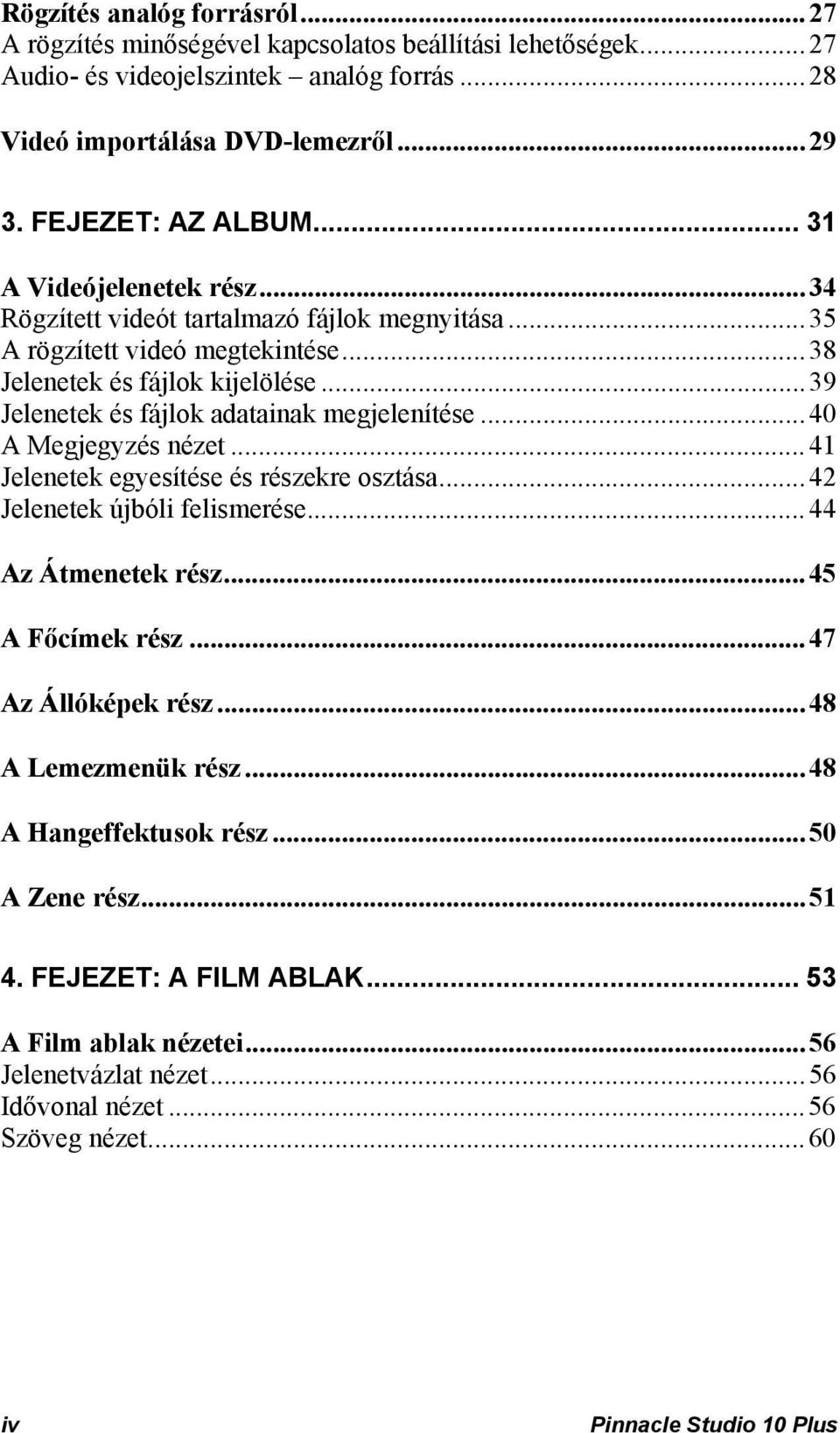 ..39 Jelenetek és fájlok adatainak megjelenítése...40 A Megjegyzés nézet...41 Jelenetek egyesítése és részekre osztása...42 Jelenetek újbóli felismerése...44 Az Átmenetek rész...45 A Főcímek rész.