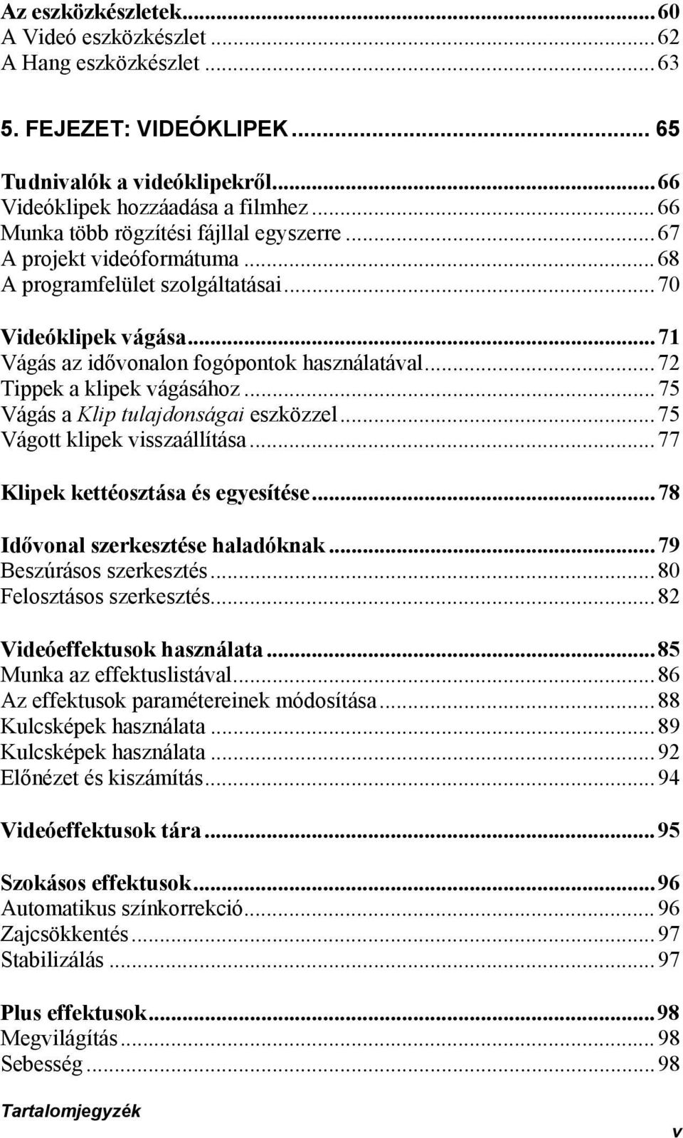 ..72 Tippek a klipek vágásához...75 Vágás a Klip tulajdonságai eszközzel...75 Vágott klipek visszaállítása...77 Klipek kettéosztása és egyesítése...78 Idővonal szerkesztése haladóknak.