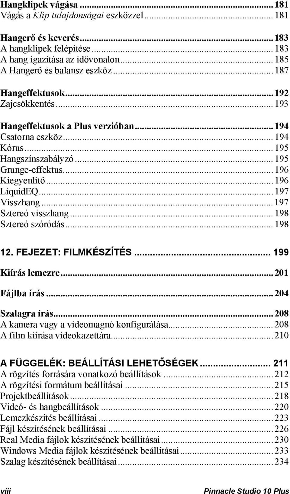 ..197 Visszhang...197 Sztereó visszhang...198 Sztereó szóródás...198 12. FEJEZET: FILMKÉSZÍTÉS... 199 Kiírás lemezre...201 Fájlba írás...204 Szalagra írás...208 A kamera vagy a videomagnó konfigurálása.