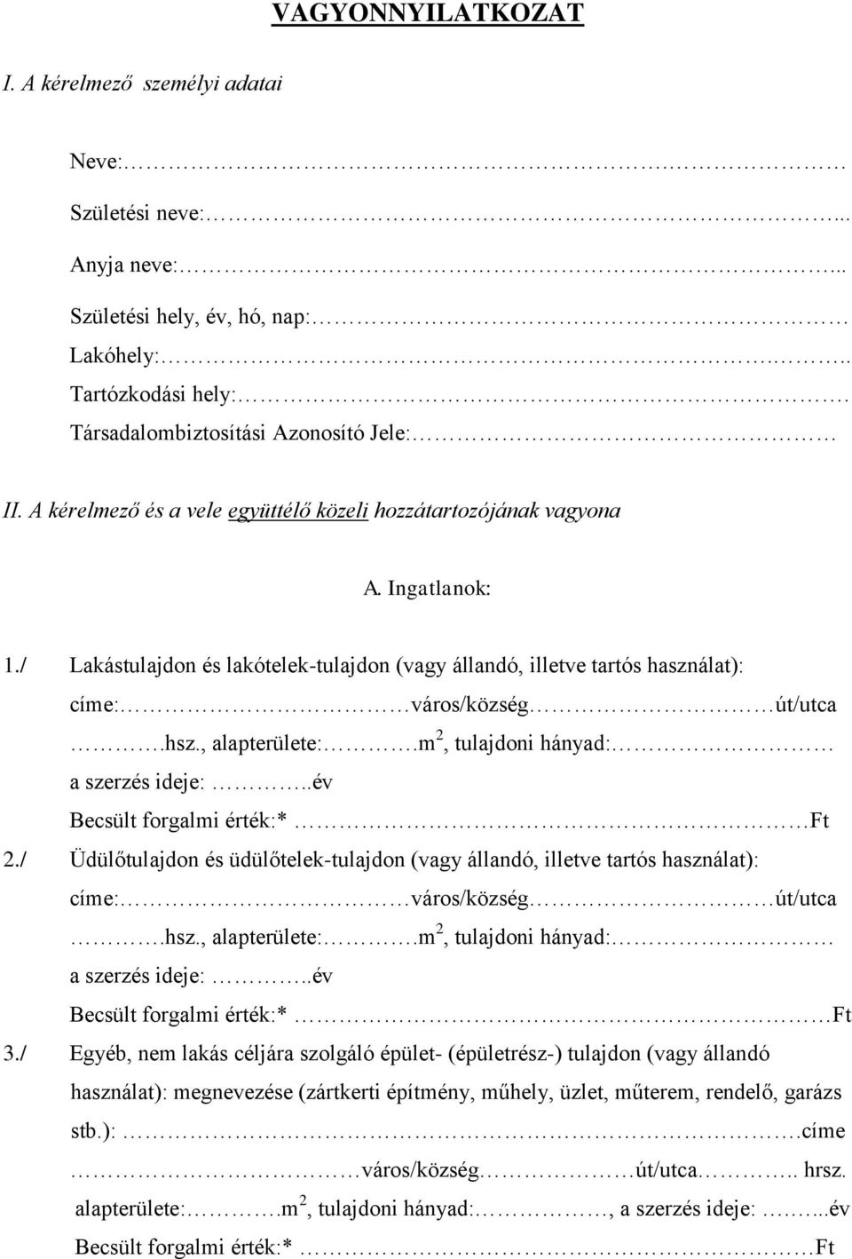 , alapterülete:.m 2, tulajdoni hányad: a szerzés ideje:..év Becsült forgalmi érték:* Ft 2./ Üdülőtulajdon és üdülőtelek-tulajdon (vagy állandó, illetve tartós használat): címe: város/község út/utca.