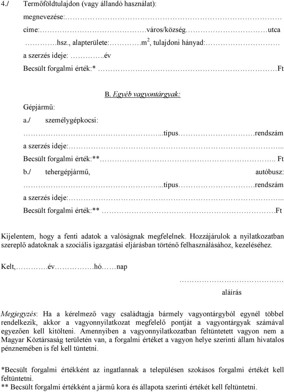 Hozzájárulok a nyilatkozatban szereplő adatoknak a szociális igazgatási eljárásban történő felhasználásához, kezeléséhez. Kelt,.év.